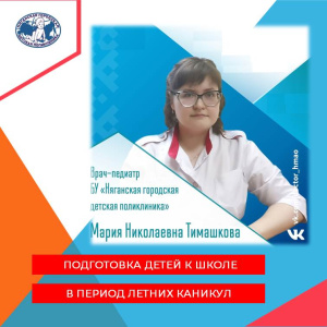 Подготовка к школе и новому образовательному процессу в период летних каникул. Рекомендации врача – педиатра Марии Николаевны Тимашковой 